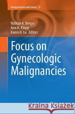 Focus on Gynecologic Malignancies Nathan A. Berger Ann H. Klopp Karen H. Lu 9783319875699 Springer