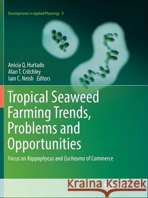 Tropical Seaweed Farming Trends, Problems and Opportunities: Focus on Kappaphycus and Eucheuma of Commerce Hurtado, Anicia Q. 9783319875729 Springer