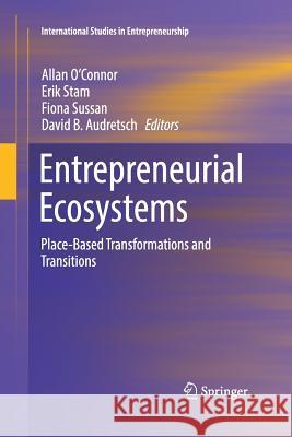 Entrepreneurial Ecosystems: Place-Based Transformations and Transitions O'Connor, Allan 9783319875804 Springer