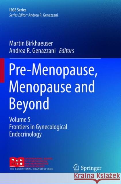 Pre-Menopause, Menopause and Beyond: Volume 5: Frontiers in Gynecological Endocrinology Birkhaeuser, Martin 9783319875828 Springer