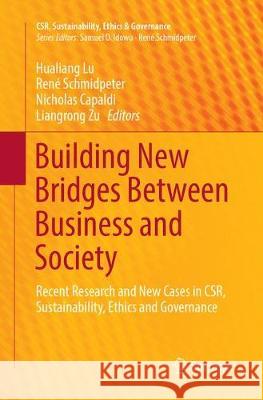 Building New Bridges Between Business and Society: Recent Research and New Cases in Csr, Sustainability, Ethics and Governance Lu, Hualiang 9783319875842 Springer