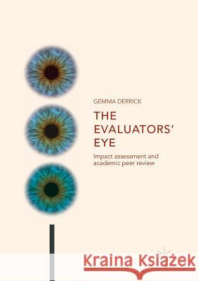The Evaluators' Eye: Impact Assessment and Academic Peer Review Derrick, Gemma 9783319875996 Palgrave MacMillan