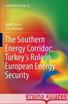 The Southern Energy Corridor: Turkey's Role in European Energy Security Vedat Yorucu Ozay Mehmet 9783319876016 Springer