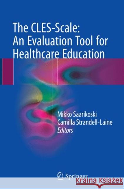 The Cles-Scale: An Evaluation Tool for Healthcare Education Saarikoski, Mikko 9783319876047 Springer