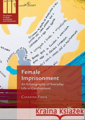 Female Imprisonment: An Ethnography of Everyday Life in Confinement Frois, Catarina 9783319876146 Palgrave Macmillan