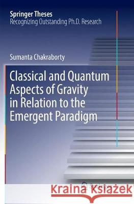 Classical and Quantum Aspects of Gravity in Relation to the Emergent Paradigm Sumanta Chakraborty 9783319876214