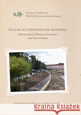 Telling Environmental Histories: Intersections of Memory, Narrative and Environment Holmes, Katie 9783319876313