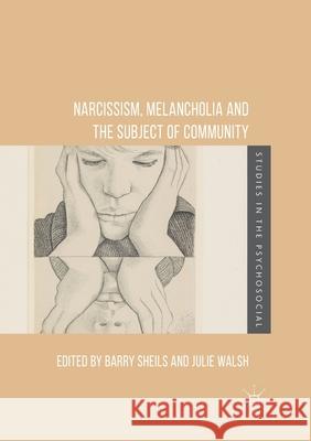 Narcissism, Melancholia and the Subject of Community Barry Sheils Julie Walsh 9783319876481 Palgrave MacMillan