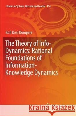 The Theory of Info-Dynamics: Rational Foundations of Information-Knowledge Dynamics Kofi K. Dompere 9783319876542 Springer