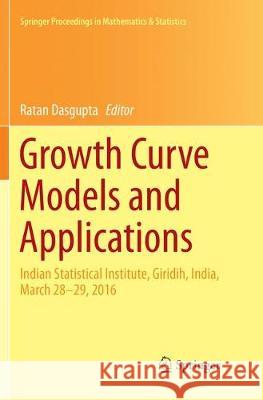 Growth Curve Models and Applications: Indian Statistical Institute, Giridih, India, March 28-29, 2016 Dasgupta, Ratan 9783319876634 Springer
