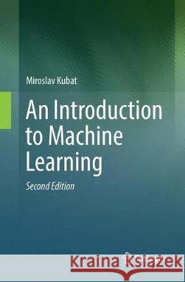 An Introduction to Machine Learning Miroslav Kubat 9783319876696 Springer