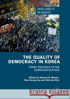 The Quality of Democracy in Korea: Three Decades After Democratization Mosler, Hannes B. 9783319876719