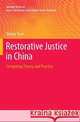 Restorative Justice in China: Comparing Theory and Practice Yuan, Xiaoyu 9783319876726