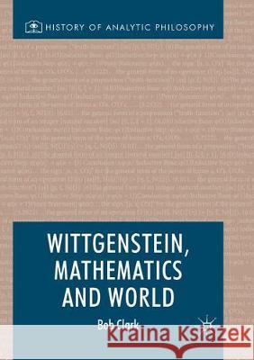 Wittgenstein, Mathematics and World Bob Clark 9783319876924 Palgrave MacMillan