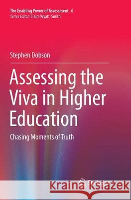 Assessing the Viva in Higher Education: Chasing Moments of Truth Dobson, Stephen 9783319877006 Springer