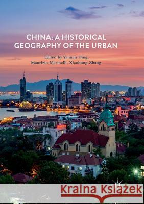 China: A Historical Geography of the Urban Yannan Ding Maurizio Marinelli Xiaohong Zhang 9783319877068 Palgrave MacMillan