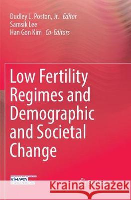 Low Fertility Regimes and Demographic and Societal Change Dudley L. Posto Samsik Lee Han Gon Kim 9783319877112 Springer