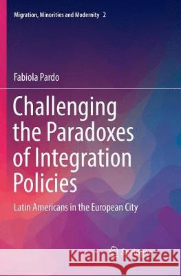 Challenging the Paradoxes of Integration Policies: Latin Americans in the European City Pardo, Fabiola 9783319877181 Springer