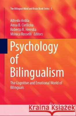 Psychology of Bilingualism: The Cognitive and Emotional World of Bilinguals Ardila, Alfredo 9783319877228