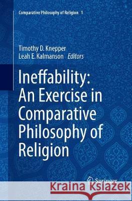 Ineffability: An Exercise in Comparative Philosophy of Religion Timothy D. Knepper Leah E. Kalmanson 9783319877389