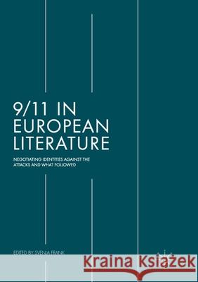 9/11 in European Literature: Negotiating Identities Against the Attacks and What Followed Frank, Svenja 9783319877471 Palgrave MacMillan