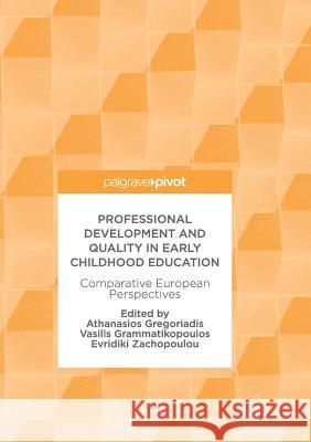 Professional Development and Quality in Early Childhood Education: Comparative European Perspectives Gregoriadis, Athanasios 9783319877488 Palgrave MacMillan