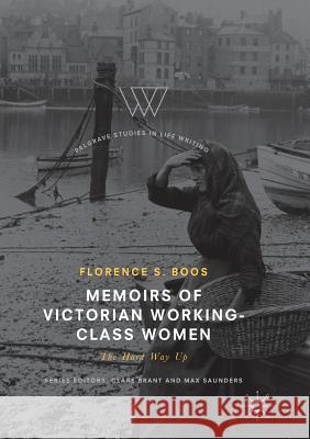 Memoirs of Victorian Working-Class Women: The Hard Way Up Boos, Florence S. 9783319877495