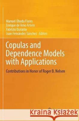 Copulas and Dependence Models with Applications: Contributions in Honor of Roger B. Nelsen Úbeda Flores, Manuel 9783319877501 Springer