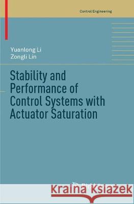 Stability and Performance of Control Systems with Actuator Saturation Yuanlong Li Zongli Lin 9783319877570