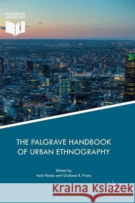 The Palgrave Handbook of Urban Ethnography Italo Pardo Giuliana B. Prato 9783319877648 Palgrave MacMillan