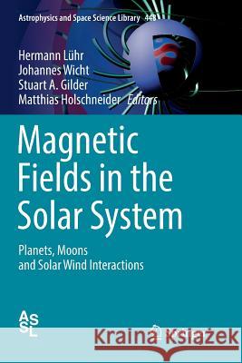 Magnetic Fields in the Solar System: Planets, Moons and Solar Wind Interactions Lühr, Hermann 9783319877655