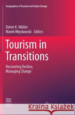 Tourism in Transitions: Recovering Decline, Managing Change Müller, Dieter K. 9783319877709 Springer