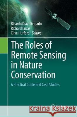The Roles of Remote Sensing in Nature Conservation: A Practical Guide and Case Studies Díaz-Delgado, Ricardo 9783319877723 Springer