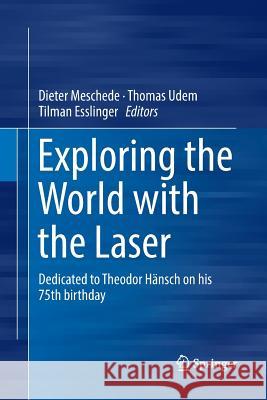 Exploring the World with the Laser: Dedicated to Theodor Hänsch on His 75th Birthday Meschede, Dieter 9783319877747 Springer International Publishing AG