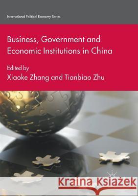 Business, Government and Economic Institutions in China Xiaoke Zhang Tianbiao Zhu 9783319878034