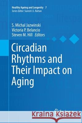 Circadian Rhythms and Their Impact on Aging S. Michal Jazwinski Victoria P. Belancio Steven M. Hill 9783319878164