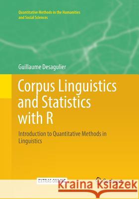 Corpus Linguistics and Statistics with R: Introduction to Quantitative Methods in Linguistics Desagulier, Guillaume 9783319878232 Springer
