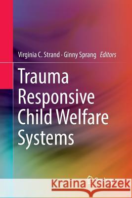 Trauma Responsive Child Welfare Systems Virginia C. Strand Ginny Sprang 9783319878324 Springer