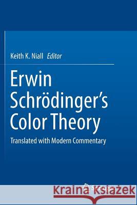 Erwin Schrödinger's Color Theory: Translated with Modern Commentary Niall, Keith K. 9783319878379 Springer