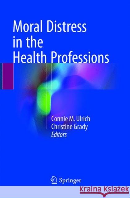 Moral Distress in the Health Professions Connie M. Ulrich Christine Grady 9783319878393 Springer