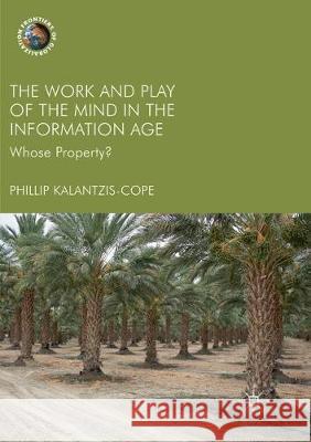The Work and Play of the Mind in the Information Age: Whose Property? Kalantzis-Cope, Phillip 9783319878430 Palgrave MacMillan