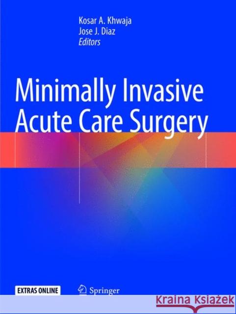 Minimally Invasive Acute Care Surgery Kosar A. Khwaja Jose J. Diaz 9783319878546 Springer