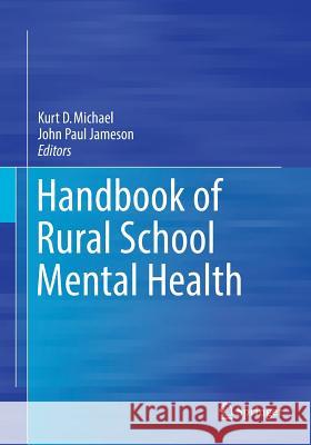 Handbook of Rural School Mental Health Kurt D. Michael John Paul Jameson 9783319878577