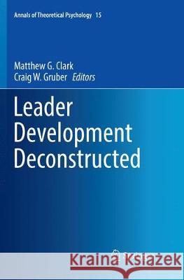 Leader Development Deconstructed Matthew G. Clark Craig W. Gruber 9783319878591