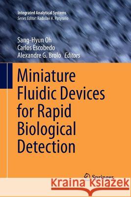 Miniature Fluidic Devices for Rapid Biological Detection Sang-Hyun Oh Carlos Escobedo Alexandre G. Brolo 9783319878607