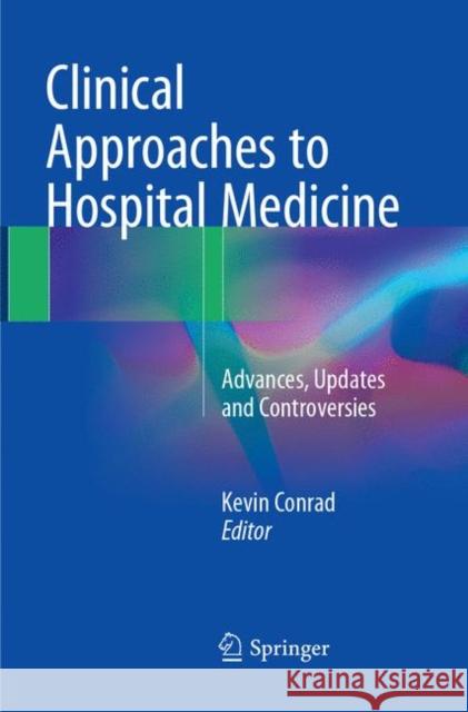 Clinical Approaches to Hospital Medicine: Advances, Updates and Controversies Conrad, Kevin 9783319878690 Springer