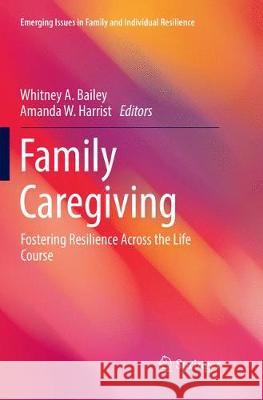 Family Caregiving: Fostering Resilience Across the Life Course Bailey, Whitney A. 9783319878720 Springer