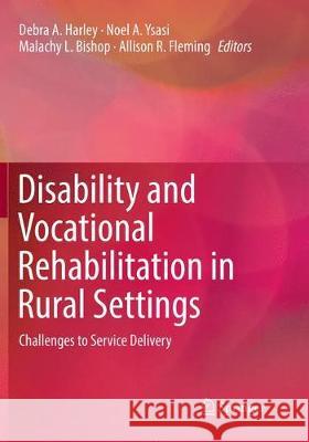 Disability and Vocational Rehabilitation in Rural Settings: Challenges to Service Delivery Harley, Debra a. 9783319878737 Springer