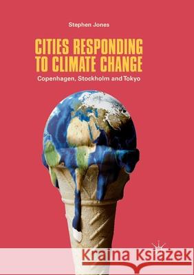 Cities Responding to Climate Change: Copenhagen, Stockholm and Tokyo Jones, Stephen 9783319878782