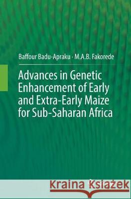 Advances in Genetic Enhancement of Early and Extra-Early Maize for Sub-Saharan Africa Baffour Badu-Apraku M. a. B. Fakorede 9783319878874 Springer